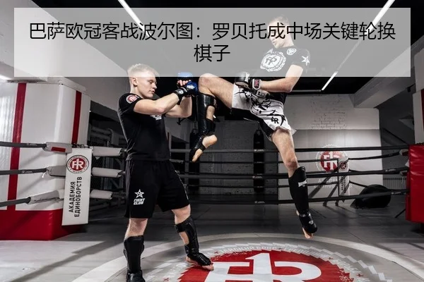 巴萨欧冠客战波尔图：罗贝托成中场关键轮换棋子